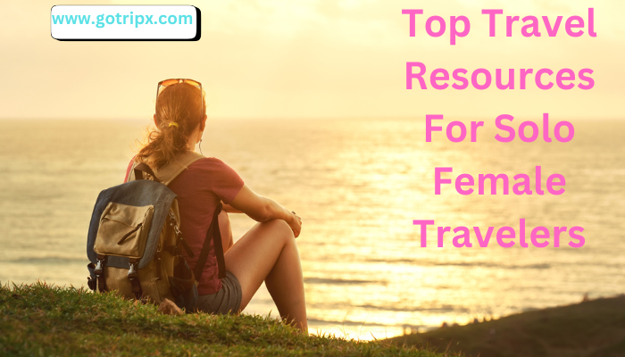 Top Travel Resources For Solo Female Travelers