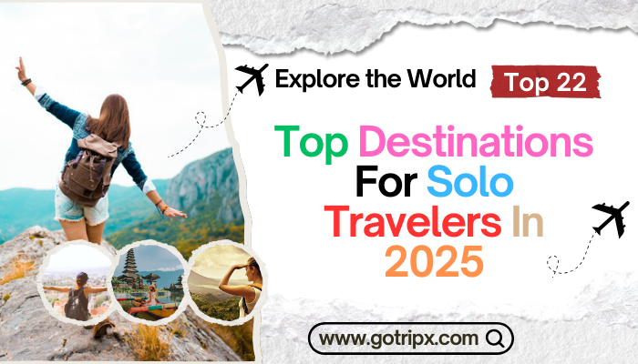 Top Destinations For Solo Travelers In 2025